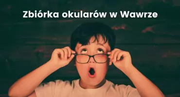 Ruszyła zbiórka okularów dla potrzebujących w Wawrze
